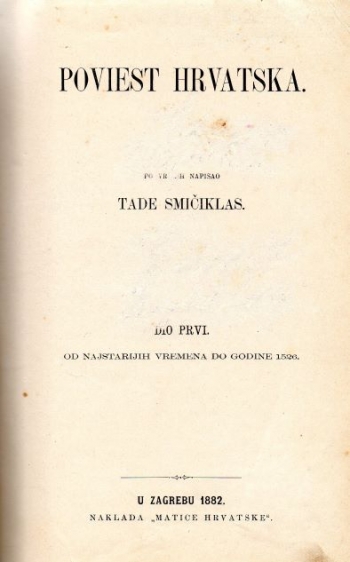 Poviest hrvatska. Po vrelih napisao Tade Smičiklas. Dio prvi. Od najstarijih vremena do godine 1526. / Poviest hrvatska. Po vrelih napisao Tade Smičiklas. Dio drugi. Od godine 1526-1848.